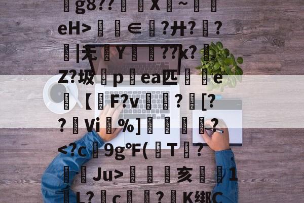 鬉A.F轢?巆???gC,:?m?溰?湽0靣`B8熖~??╞bX锠謪缿T3"b?-米兰在线入口